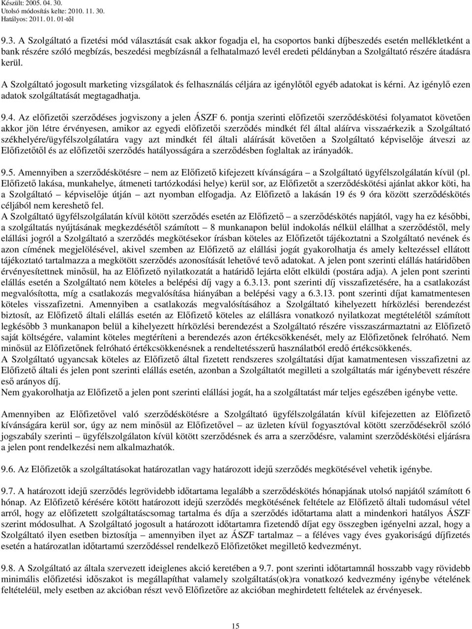 Az igénylő ezen adatok szolgáltatását megtagadhatja. 9.4. Az előfizetői szerződéses jogviszony a jelen ÁSZF 6.