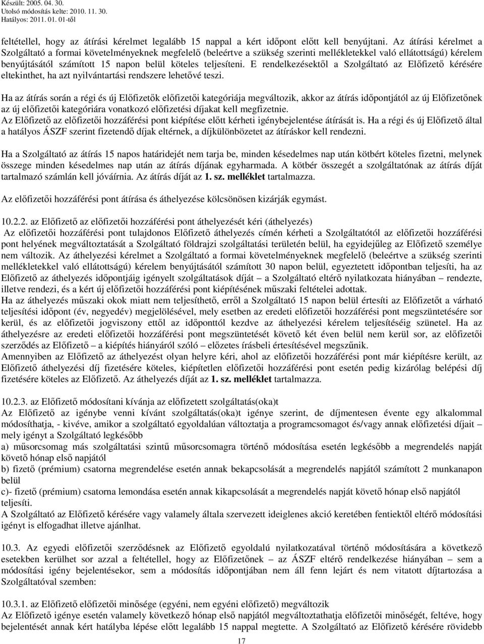 teljesíteni. E rendelkezésektől a Szolgáltató az Előfizető kérésére eltekinthet, ha azt nyilvántartási rendszere lehetővé teszi.