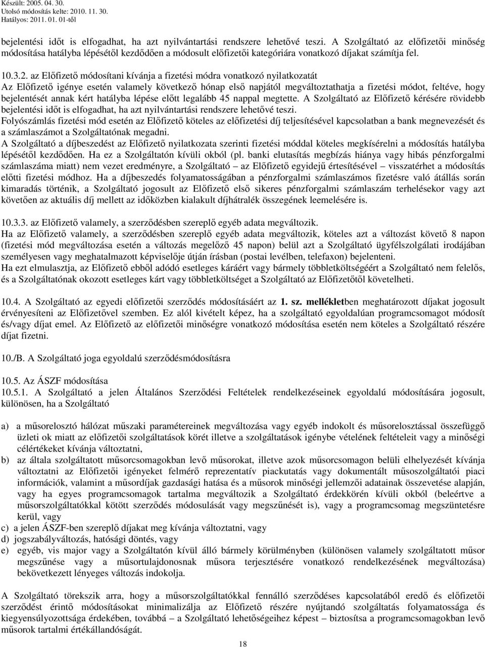 az Előfizető módosítani kívánja a fizetési módra vonatkozó nyilatkozatát Az Előfizető igénye esetén valamely következő hónap első napjától megváltoztathatja a fizetési módot, feltéve, hogy