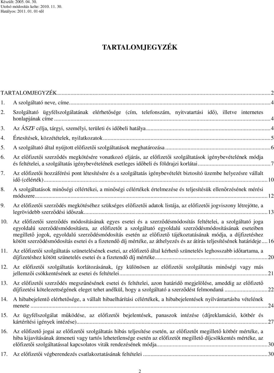 Az előfizetői szerződés megkötésére vonatkozó eljárás, az előfizetői szolgáltatások igénybevételének módja és feltételei, a szolgáltatás igénybevételének esetleges időbeli és földrajzi korlátai...7 7.