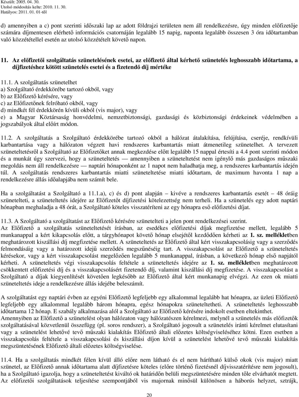 Az előfizetői szolgáltatás szünetelésének esetei, az előfizető által kérhető szünetelés leghosszabb időtartama, a díjfizetéshez kötött szünetelés esetei és a fizetendő díj mértéke 11