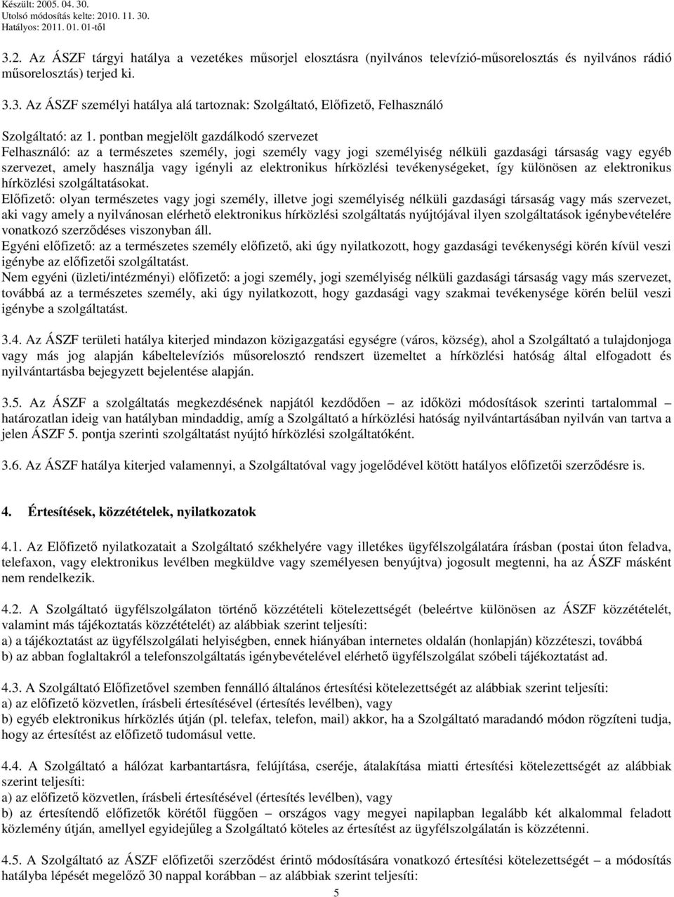 elektronikus hírközlési tevékenységeket, így különösen az elektronikus hírközlési szolgáltatásokat.