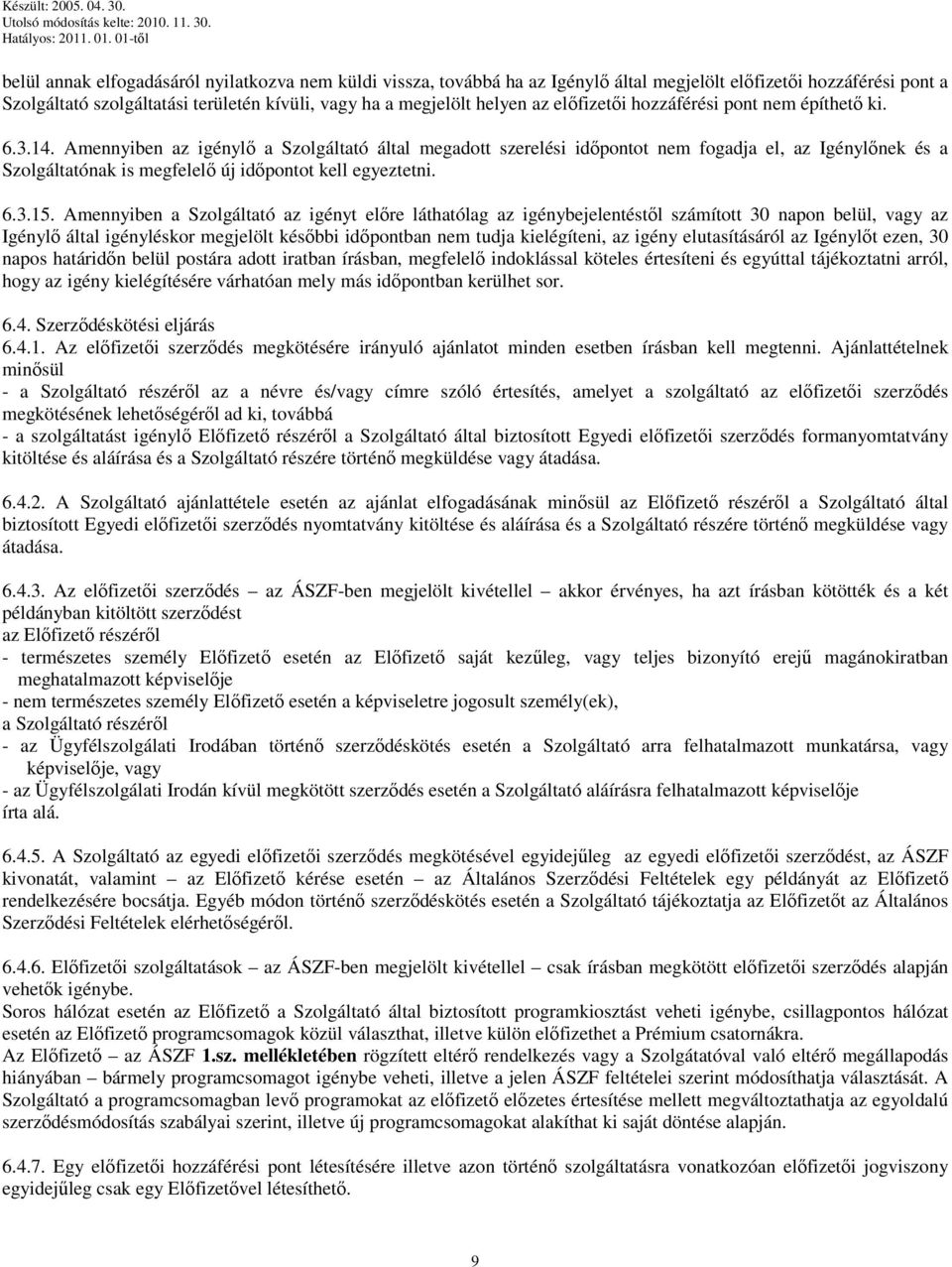 Amennyiben az igénylő a Szolgáltató által megadott szerelési időpontot nem fogadja el, az Igénylőnek és a Szolgáltatónak is megfelelő új időpontot kell egyeztetni. 6.3.15.