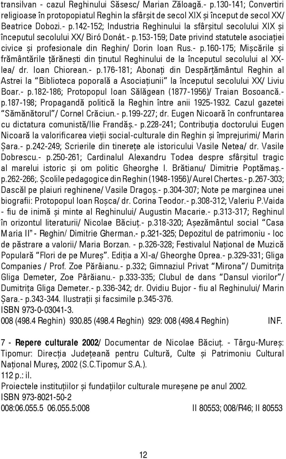 Ioan Chiorean.- p.176-181; Abonaţi din Despărţământul Reghin al Astrei la Biblioteca poporală a Asociaţiunii la începutul secolului XX/ Liviu Boar.- p.182-186; Protopopul Ioan Sălăgean (1877-1956)/ Traian Bosoancă.