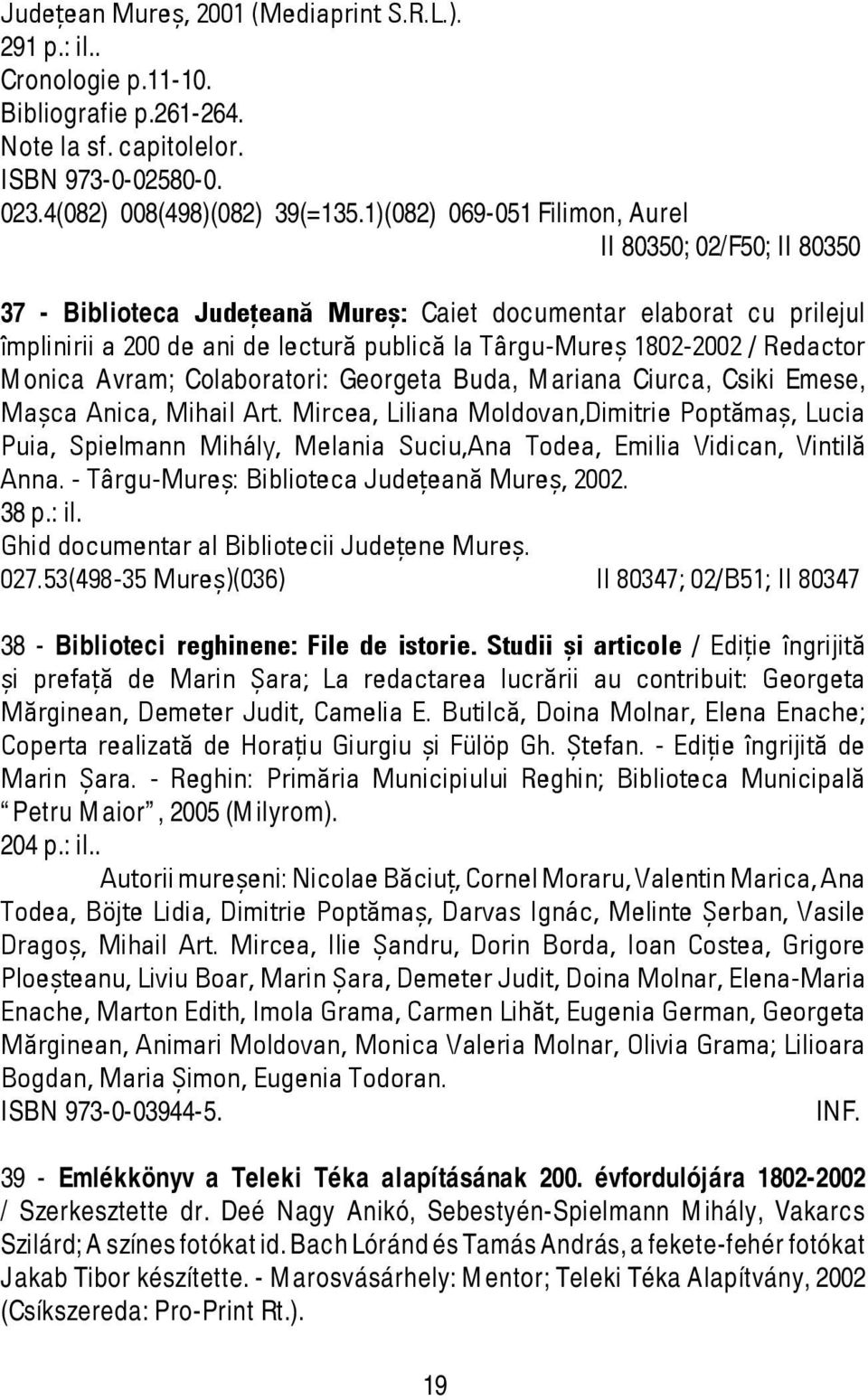 Redactor Monica Avram; Colaboratori: Georgeta Buda, Mariana Ciurca, Csiki Emese, Maşca Anica, Mihail Art.