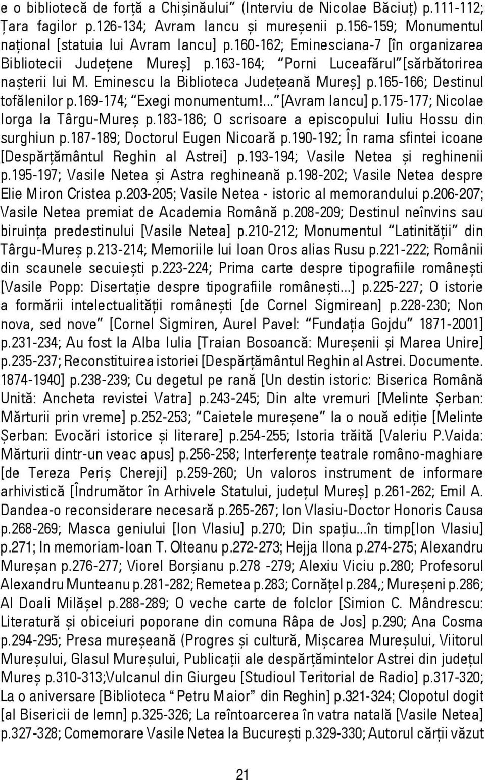 169-174; Exegi monumentum!... [Avram Iancu] p.175-177; Nicolae Iorga la Târgu-Mureş p.183-186; O scrisoare a episcopului Iuliu Hossu din surghiun p.187-189; Doctorul Eugen Nicoară p.