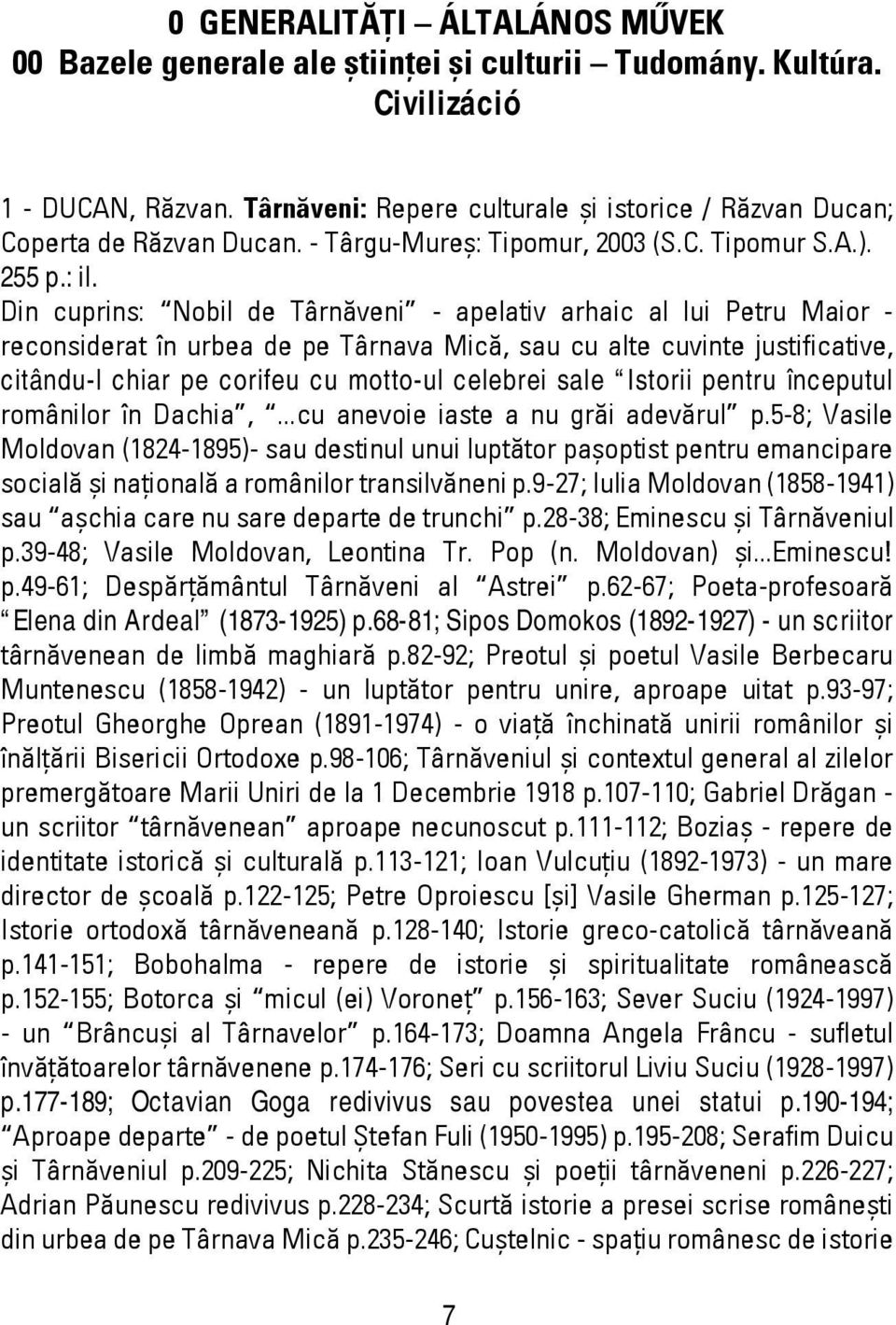 Din cuprins: Nobil de Târnăveni - apelativ arhaic al lui Petru Maior - reconsiderat în urbea de pe Târnava Mică, sau cu alte cuvinte justificative, citându-l chiar pe corifeu cu motto-ul celebrei