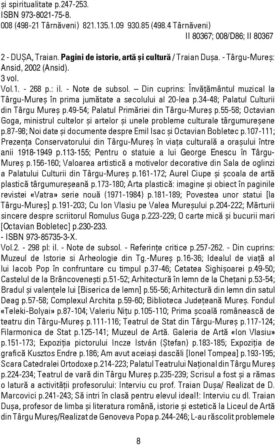 Din cuprins: Învăţământul muzical la Târgu-Mureş în prima jumătate a secolului al 20-lea p.34-48; Palatul Culturii din Târgu Mureş p.49-54; Palatul Primăriei din Târgu-Mureş p.