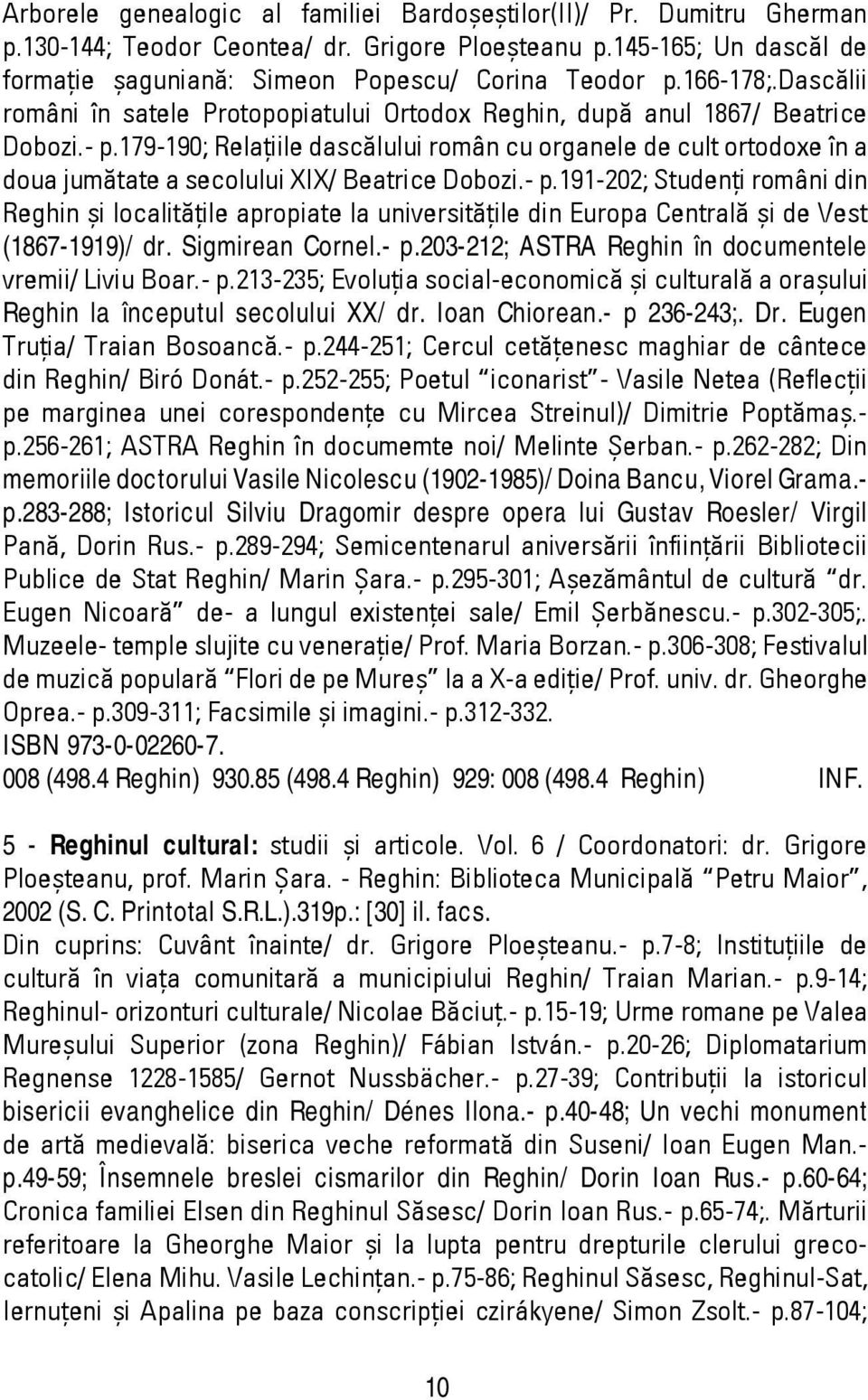 179-190; Relaţiile dascălului român cu organele de cult ortodoxe în a doua jumătate a secolului XIX/ Beatrice Dobozi.- p.