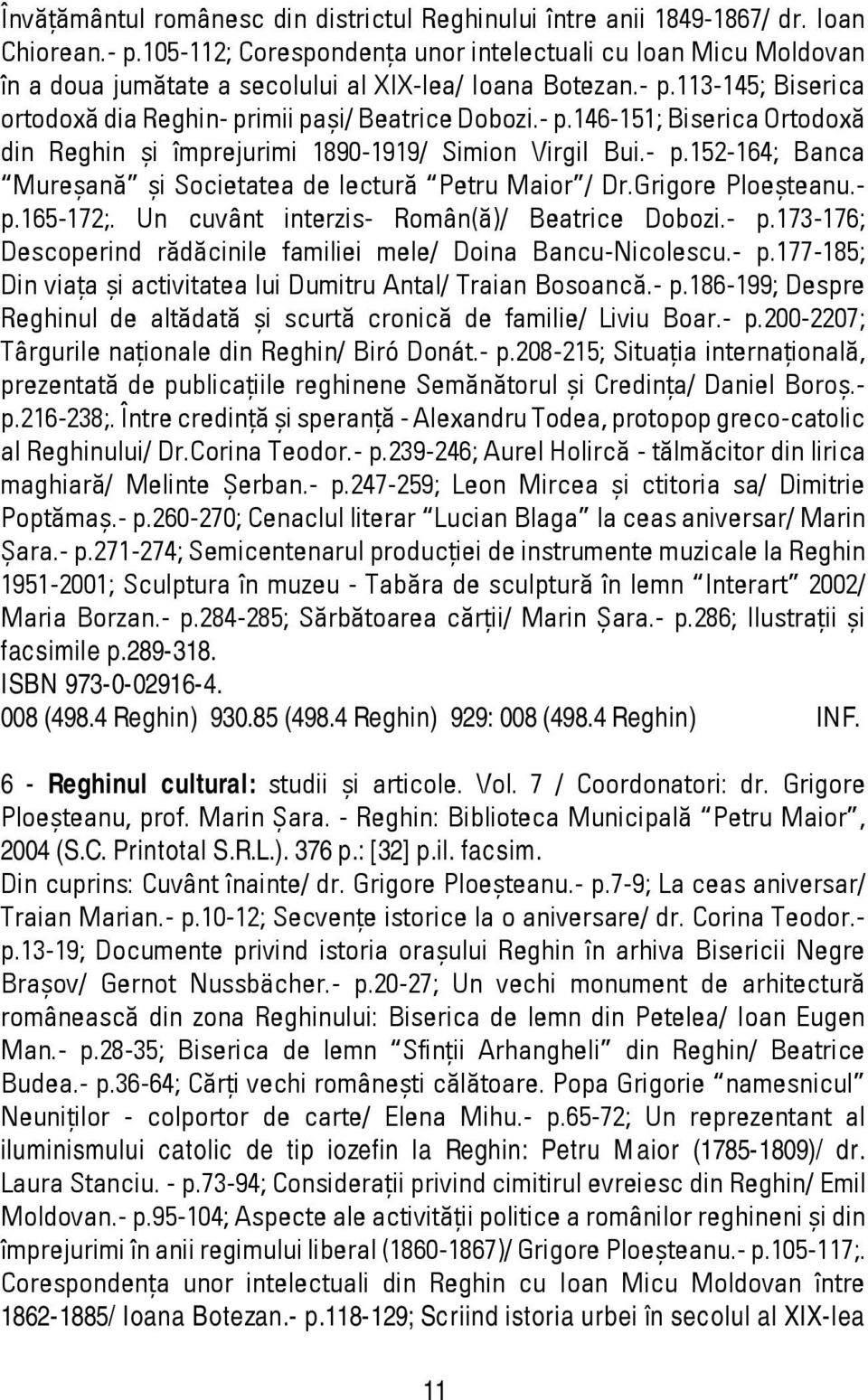 113-145; Biserica ortodoxă dia Reghin- primii paşi/ Beatrice Dobozi.- p.146-151; Biserica Ortodoxă din Reghin şi împrejurimi 1890-1919/ Simion Virgil Bui.- p.152-164; Banca Mureşană şi Societatea de lectură Petru Maior / Dr.