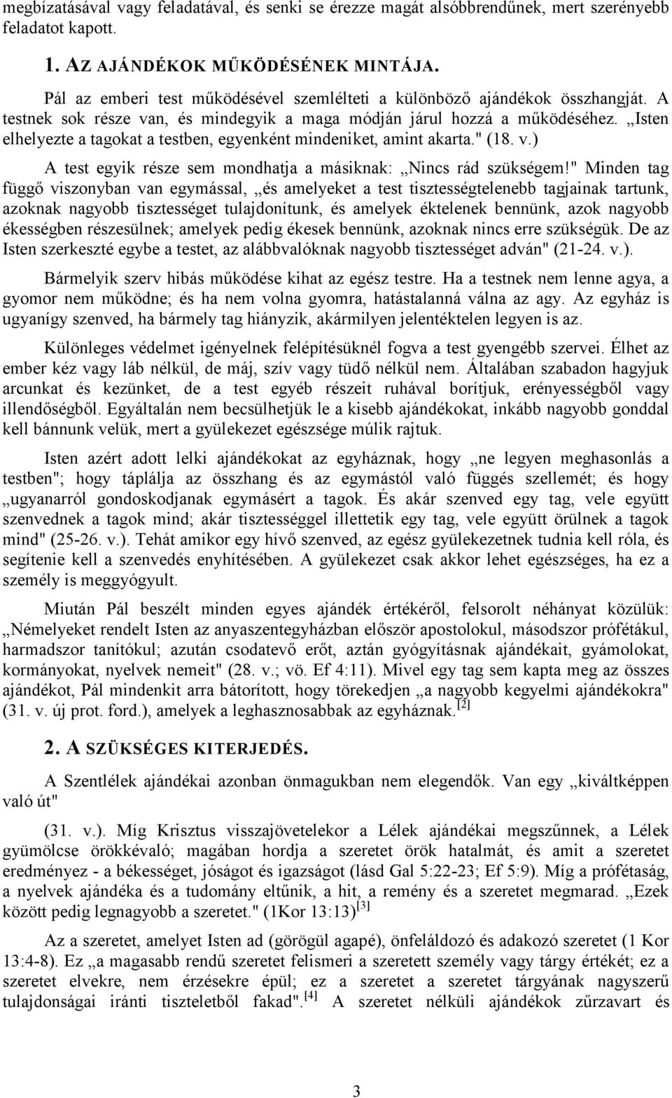 Isten elhelyezte a tagokat a testben, egyenként mindeniket, amint akarta." (18. v.) A test egyik része sem mondhatja a másiknak: Nincs rád szükségem!