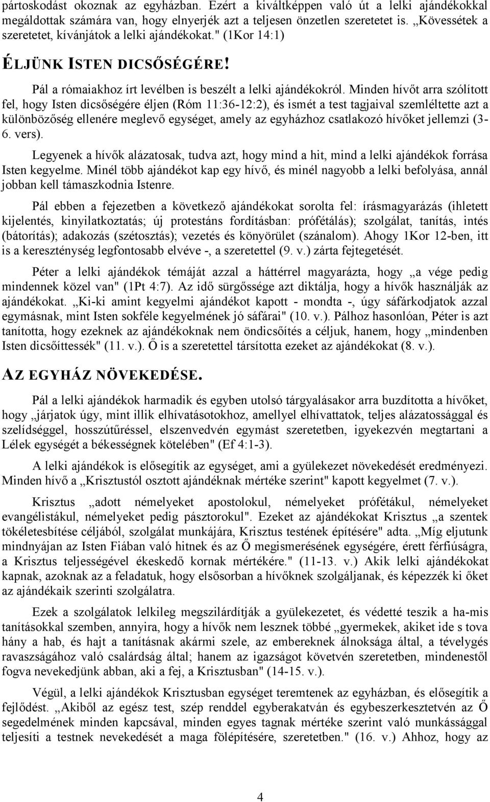 Minden hívőt arra szólított fel, hogy Isten dicsőségére éljen (Róm 11:36-12:2), és ismét a test tagjaival szemléltette azt a különbözőség ellenére meglevő egységet, amely az egyházhoz csatlakozó