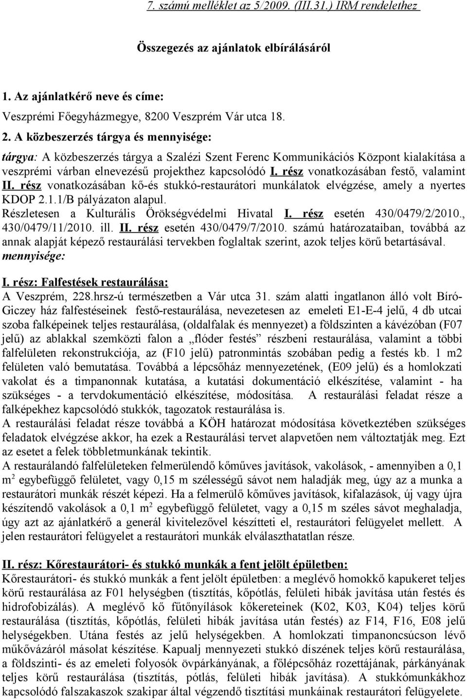 rz vonatkozásában festő, valamint II. rz vonatkozásában kő- stukkó-restaurátori munkálatok elvégze, amely a nyertes KDOP 2.1.1/B pályázaton alapul. Rzletesen a Kulturális Örökségvédelmi Hivatal I.