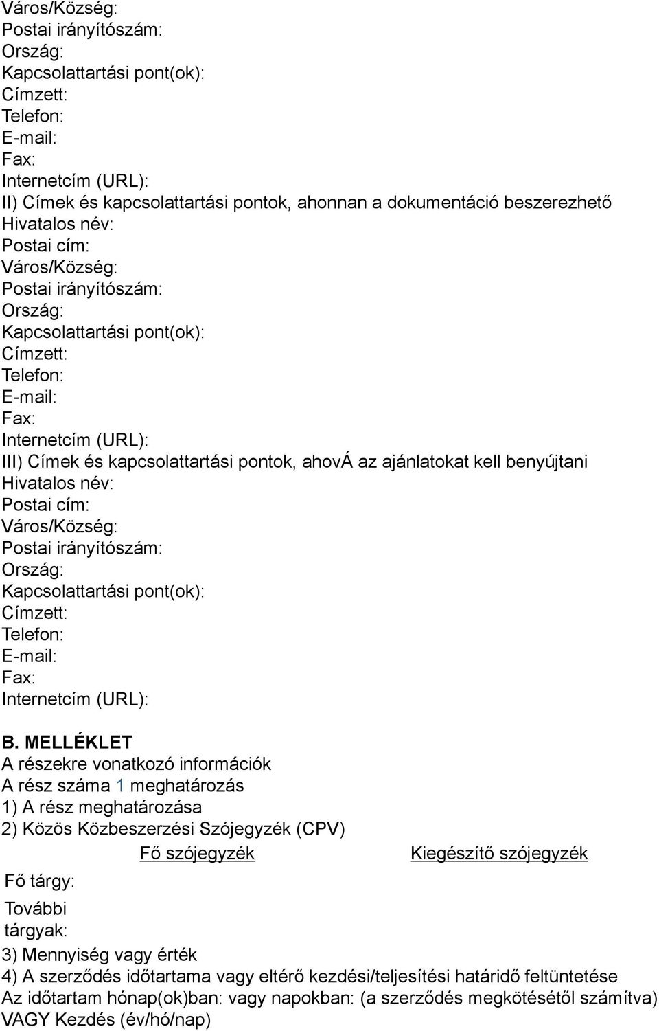 ajánlatokat kell benyújtani Hivatalos név: Postai cím: Város/Község: Postai irányítószám: Ország: Kapcsolattartási pont(ok): Címzett: Telefon: E-mail: Fax: Internetcím (URL): B.