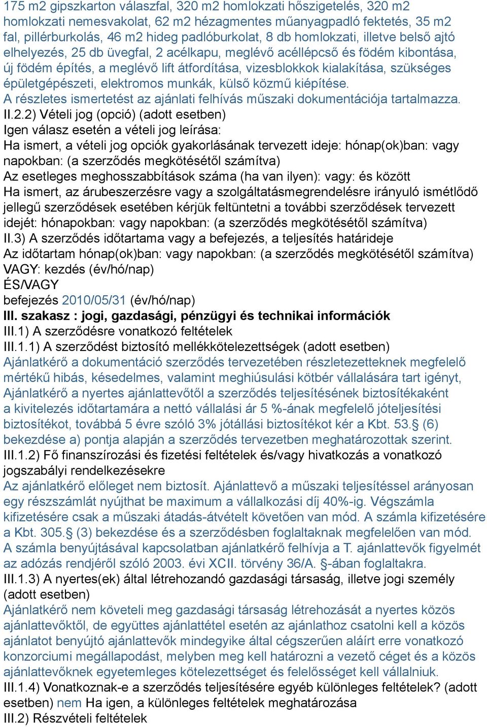 épületgépészeti, elektromos munkák, külső közmű kiépítése. A részletes ismertetést az ajánlati felhívás műszaki dokumentációja tartalmazza. II.2.