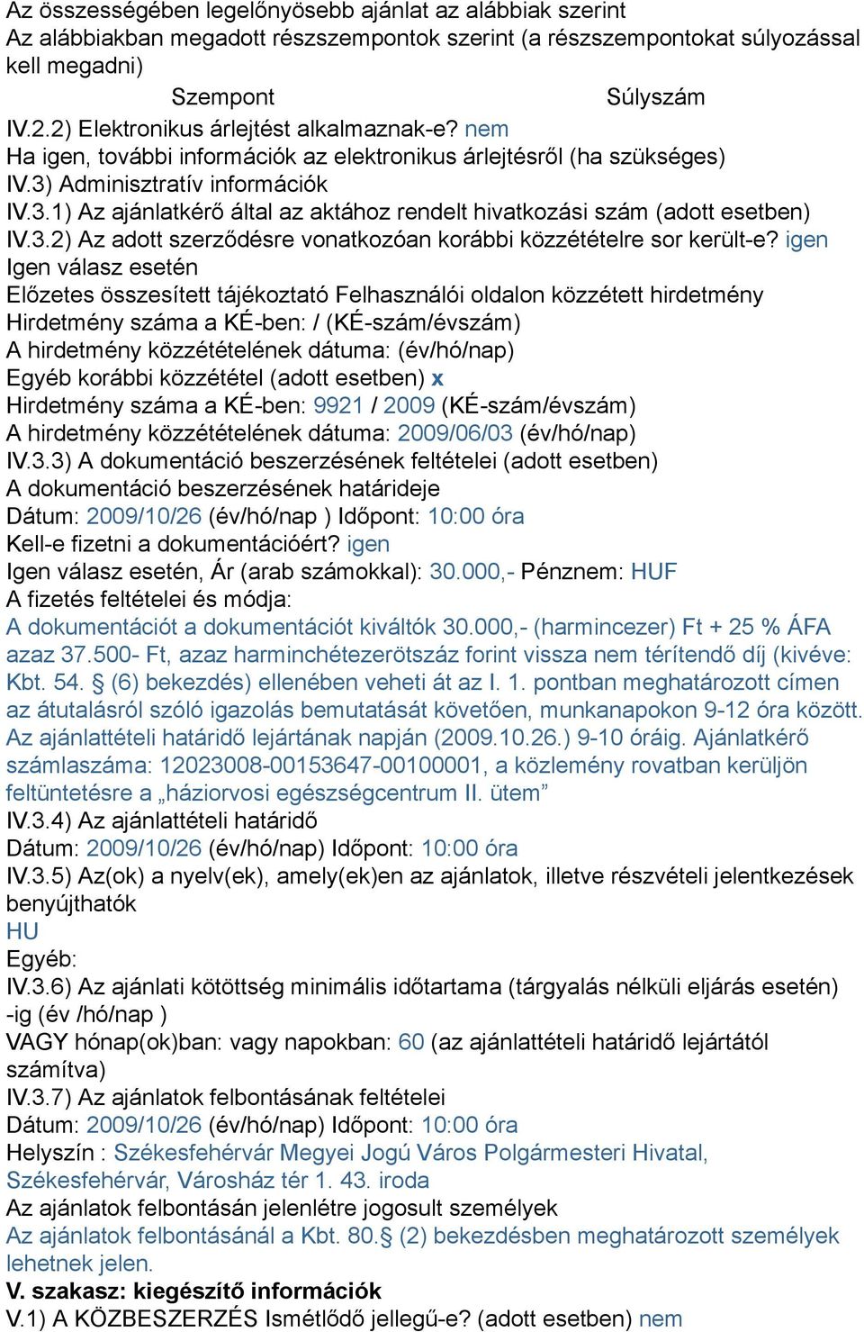 Adminisztratív információk IV.3.1) Az ajánlatkérő által az aktához rendelt hivatkozási szám (adott esetben) IV.3.2) Az adott szerződésre vonatkozóan korábbi közzétételre sor került-e?