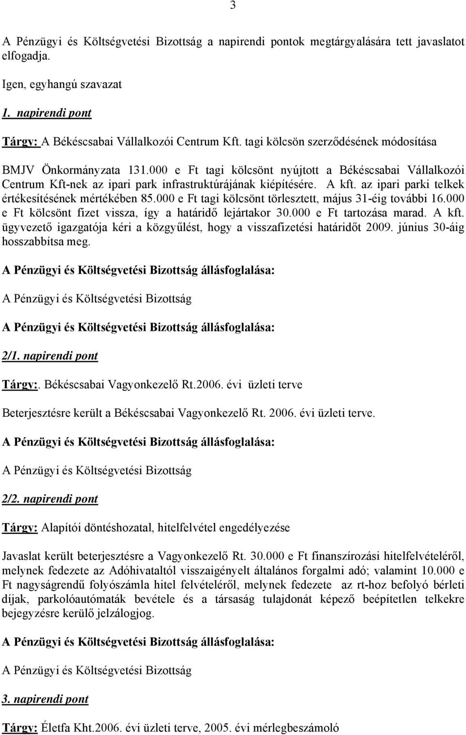 az ipari parki telkek értékesítésének mértékében 85.000 e Ft tagi kölcsönt törlesztett, május 31-éig további 16.000 e Ft kölcsönt fizet vissza, így a határidő lejártakor 30.000 e Ft tartozása marad.