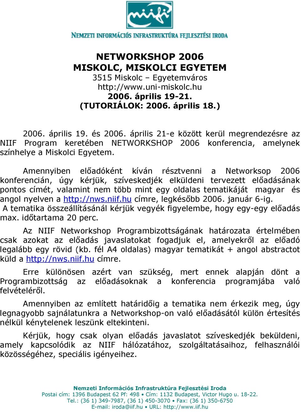 Amennyiben előadóként kíván résztvenni a Networksop 2006 konferencián, úgy kérjük, szíveskedjék elküldeni tervezett előadásának pontos címét, valamint nem több mint egy oldalas tematikáját magyar és