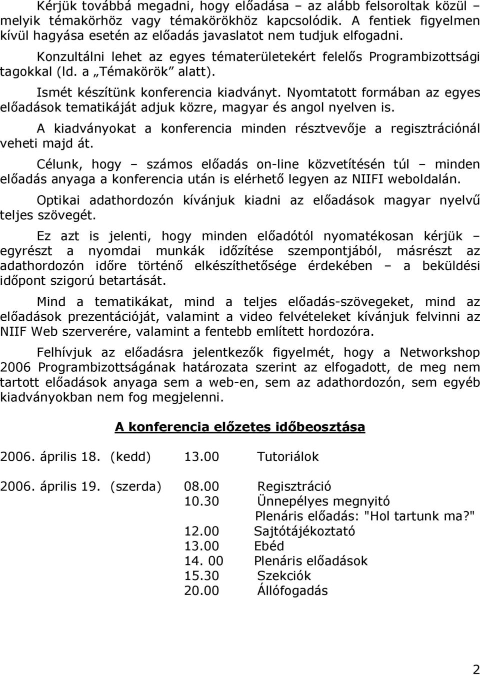 Nyomtatott formában az egyes előadások tematikáját adjuk közre, magyar és angol nyelven is. A kiadványokat a konferencia minden résztvevője a regisztrációnál veheti majd át.