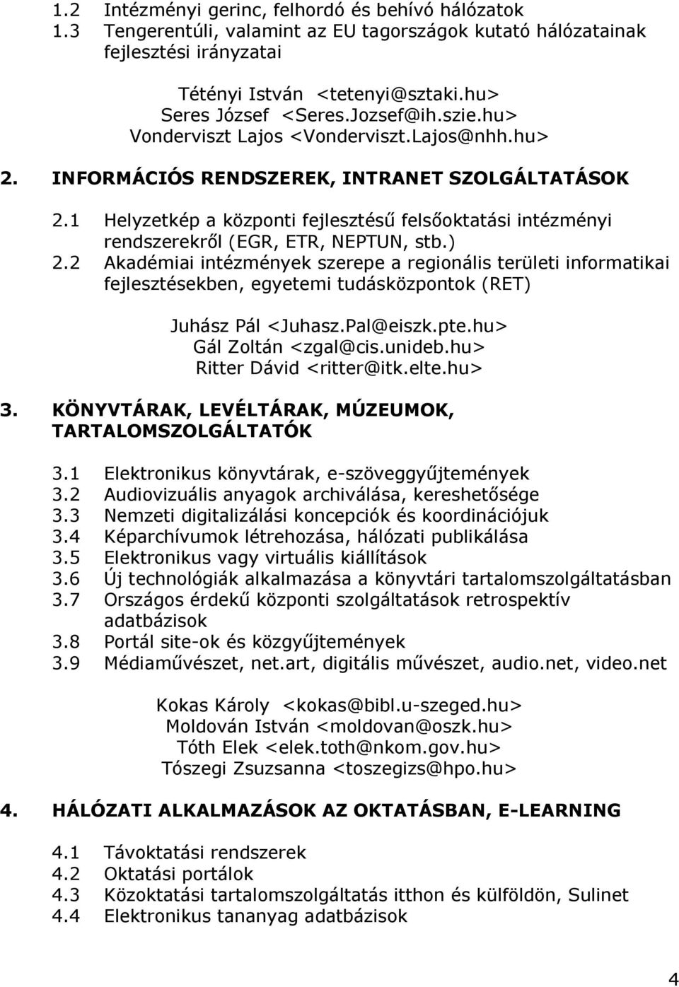 1 Helyzetkép a központi fejlesztésű felsőoktatási intézményi rendszerekről (EGR, ETR, NEPTUN, stb.) 2.