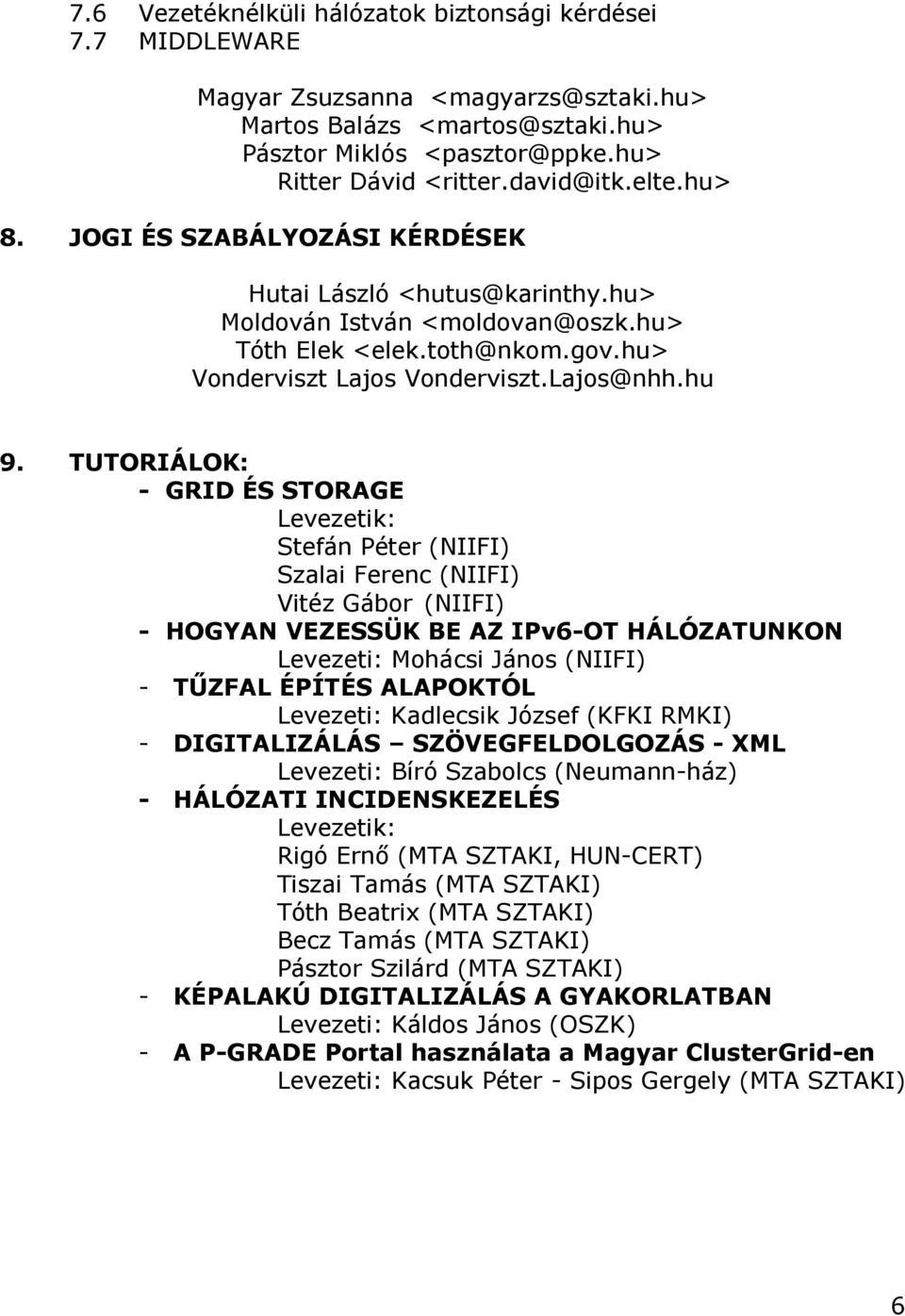 TUTORIÁLOK: - GRID ÉS STORAGE Levezetik: Stefán Péter (NIIFI) Szalai Ferenc (NIIFI) Vitéz Gábor (NIIFI) - HOGYAN VEZESSÜK BE AZ IPv6-OT HÁLÓZATUNKON Levezeti: Mohácsi János (NIIFI) - TŰZFAL ÉPÍTÉS