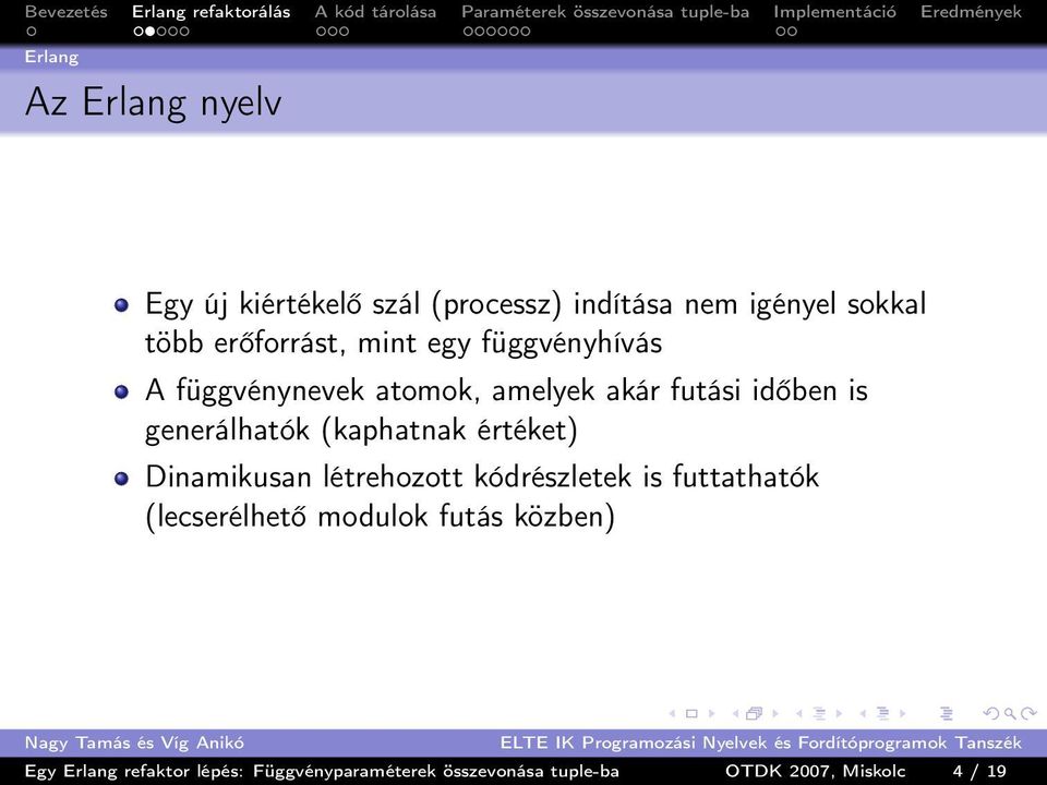 generálhatók (kaphatnak értéket) Dinamikusan létrehozott kódrészletek is futtathatók (lecserélhető