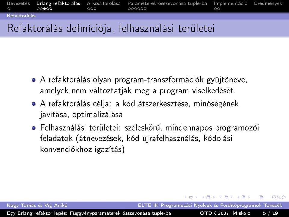 A refaktorálás célja: a kód átszerkesztése, minőségének javítása, optimalizálása Felhasználási területei: széleskörű,