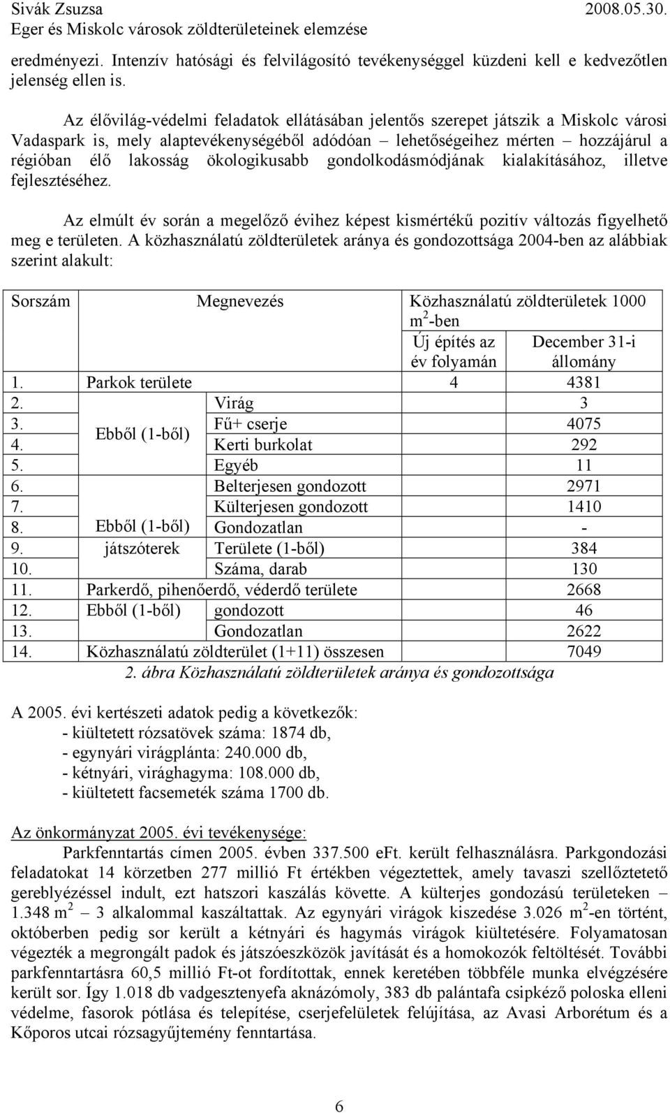 ökologikusabb gondolkodásmódjának kialakításához, illetve fejlesztéséhez. Az elmúlt év során a megelőző évihez képest kismértékű pozitív változás figyelhető meg e területen.