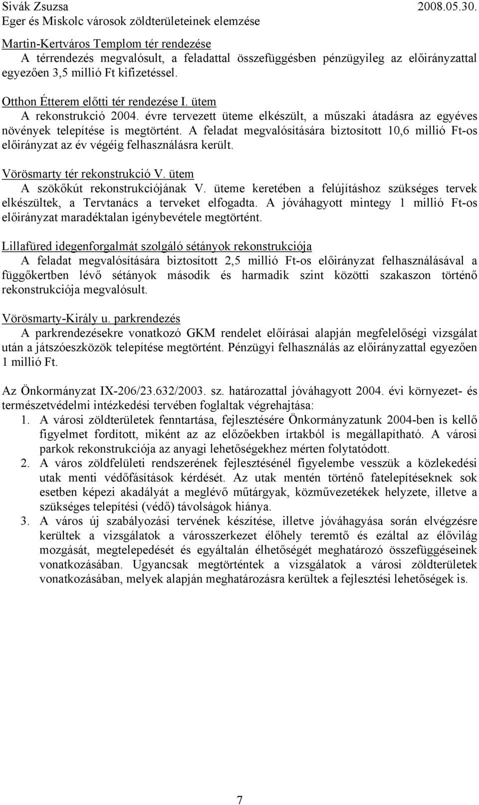 A feladat megvalósítására biztosított 10,6 millió Ft-os előirányzat az év végéig felhasználásra került. Vörösmarty tér rekonstrukció V. ütem A szökőkút rekonstrukciójának V.