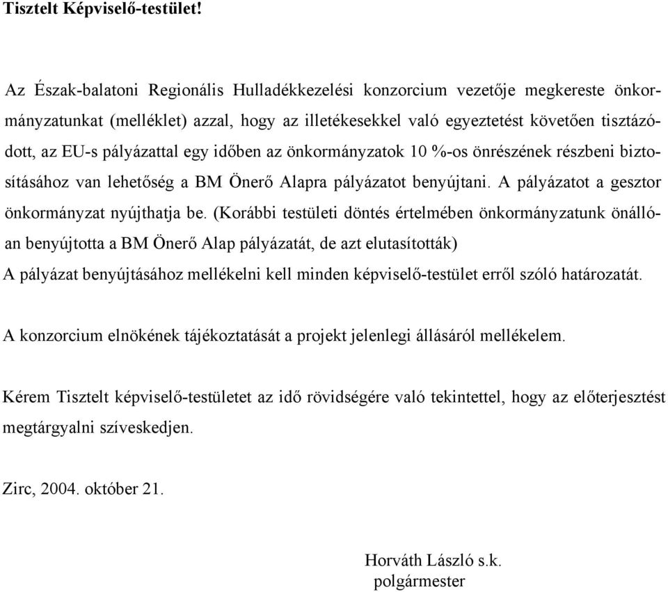 egy időben az önkormányzatok 10 %-os önrészének részbeni biztosításához van lehetőség a BM Önerő Alapra pályázatot benyújtani. A pályázatot a gesztor önkormányzat nyújthatja be.