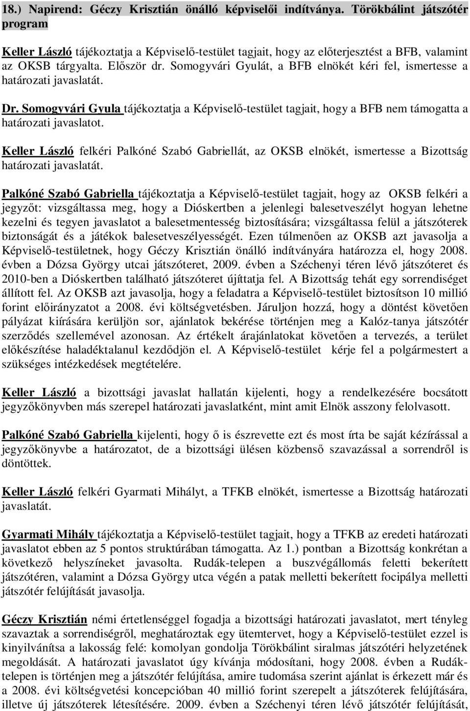 Somogyvári Gyulát, a BFB elnökét kéri fel, ismertesse a határozati javaslatát. Dr. Somogyvári Gyula tájékoztatja a Képvisel -testület tagjait, hogy a BFB nem támogatta a határozati javaslatot.