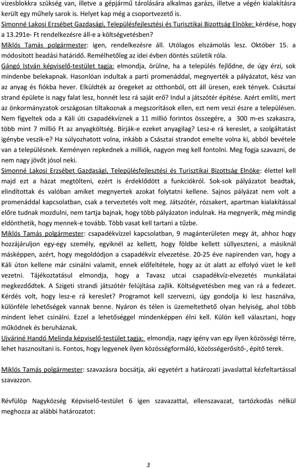 Miklós Tamás polgármester: igen, rendelkezésre áll. Utólagos elszámolás lesz. Október 15. a módosított beadási határidő. Remélhetőleg az idei évben döntés születik róla.