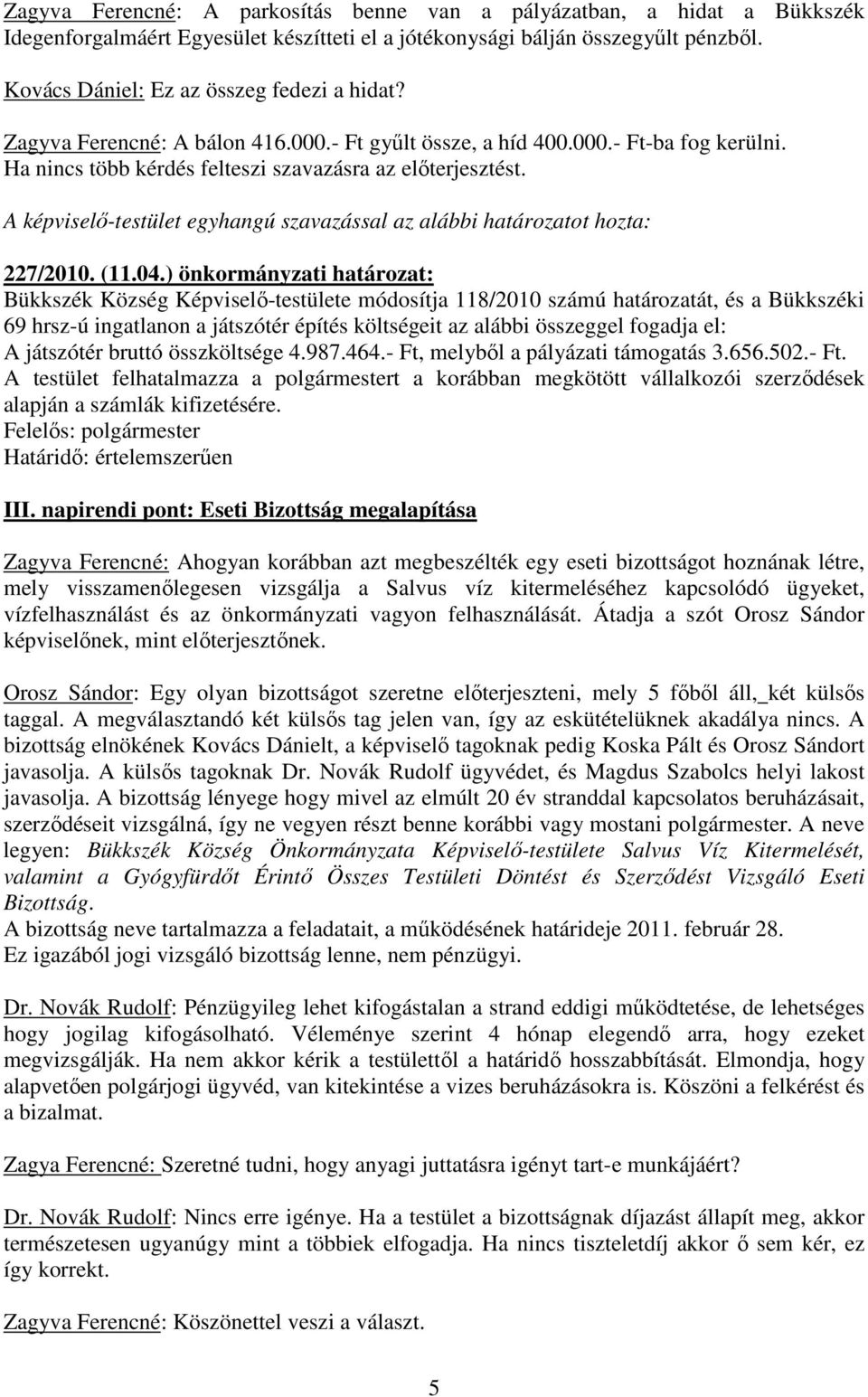 A képviselı-testület egyhangú szavazással az alábbi határozatot hozta: 227/2010. (11.04.