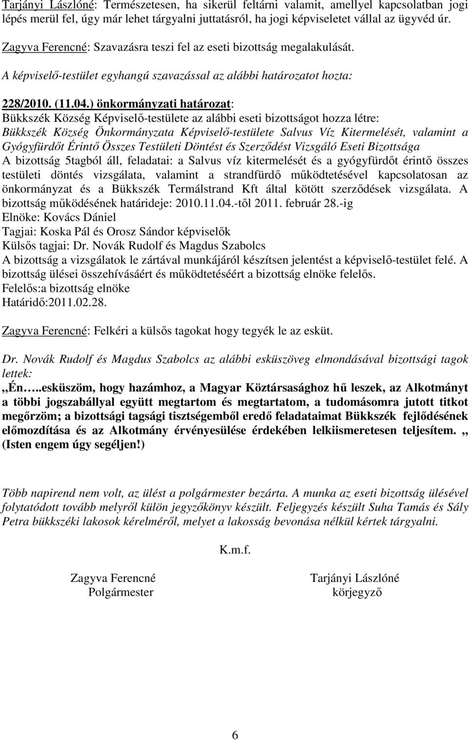 ) önkormányzati határozat: Bükkszék Község Képviselı-testülete az alábbi eseti bizottságot hozza létre: Bükkszék Község Önkormányzata Képviselı-testülete Salvus Víz Kitermelését, valamint a