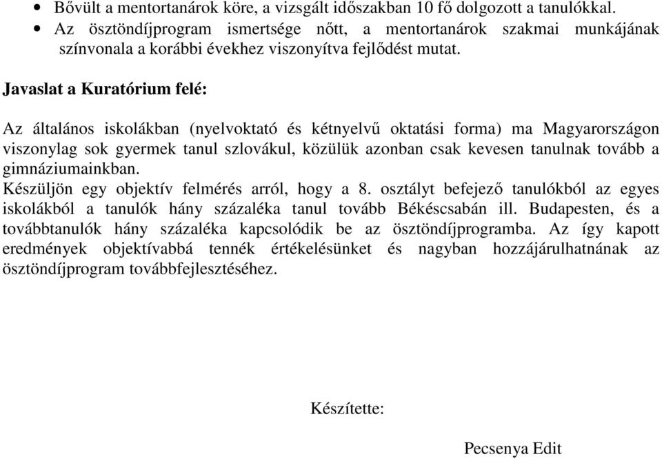 Javaslat a Kuratórium felé: Az általános iskolákban (nyelvoktató és kétnyelvű oktatási forma) ma Magyarországon viszonylag sok gyermek tanul szlovákul, közülük azonban csak kevesen tanulnak tovább a