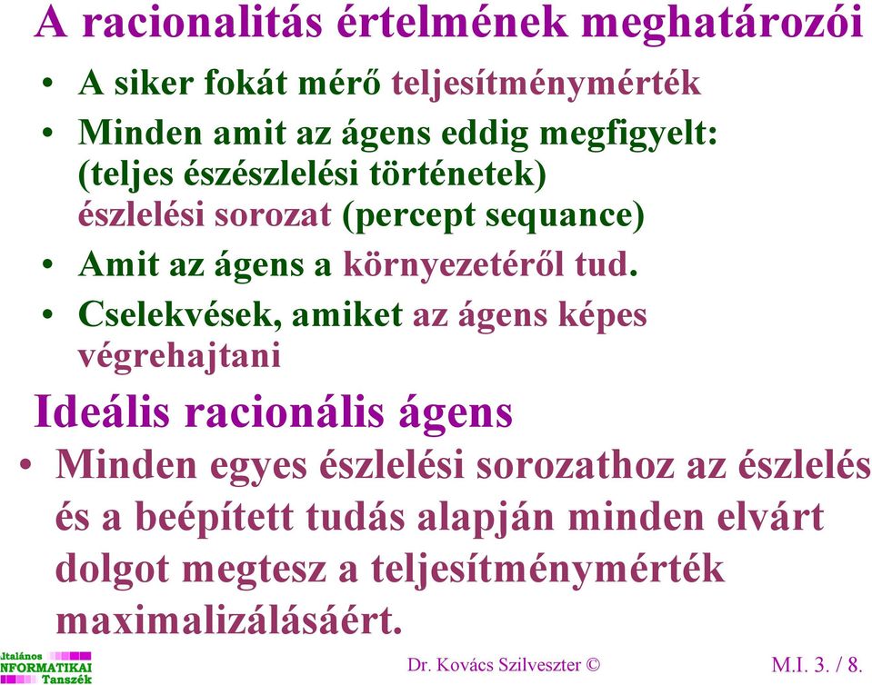 Cselekvések, amiket az ágens képes végrehajtani Ideális racionális ágens Minden egyes észlelési sorozathoz az észlelés