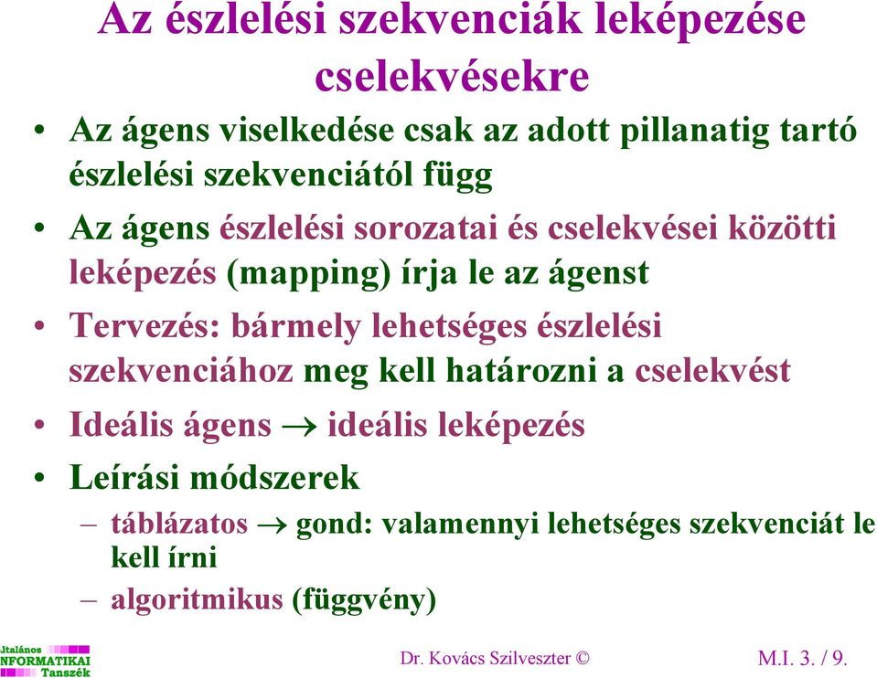 bármely lehetséges észlelési szekvenciához meg kell határozni a cselekvést Ideális ágens ideális leképezés Leírási