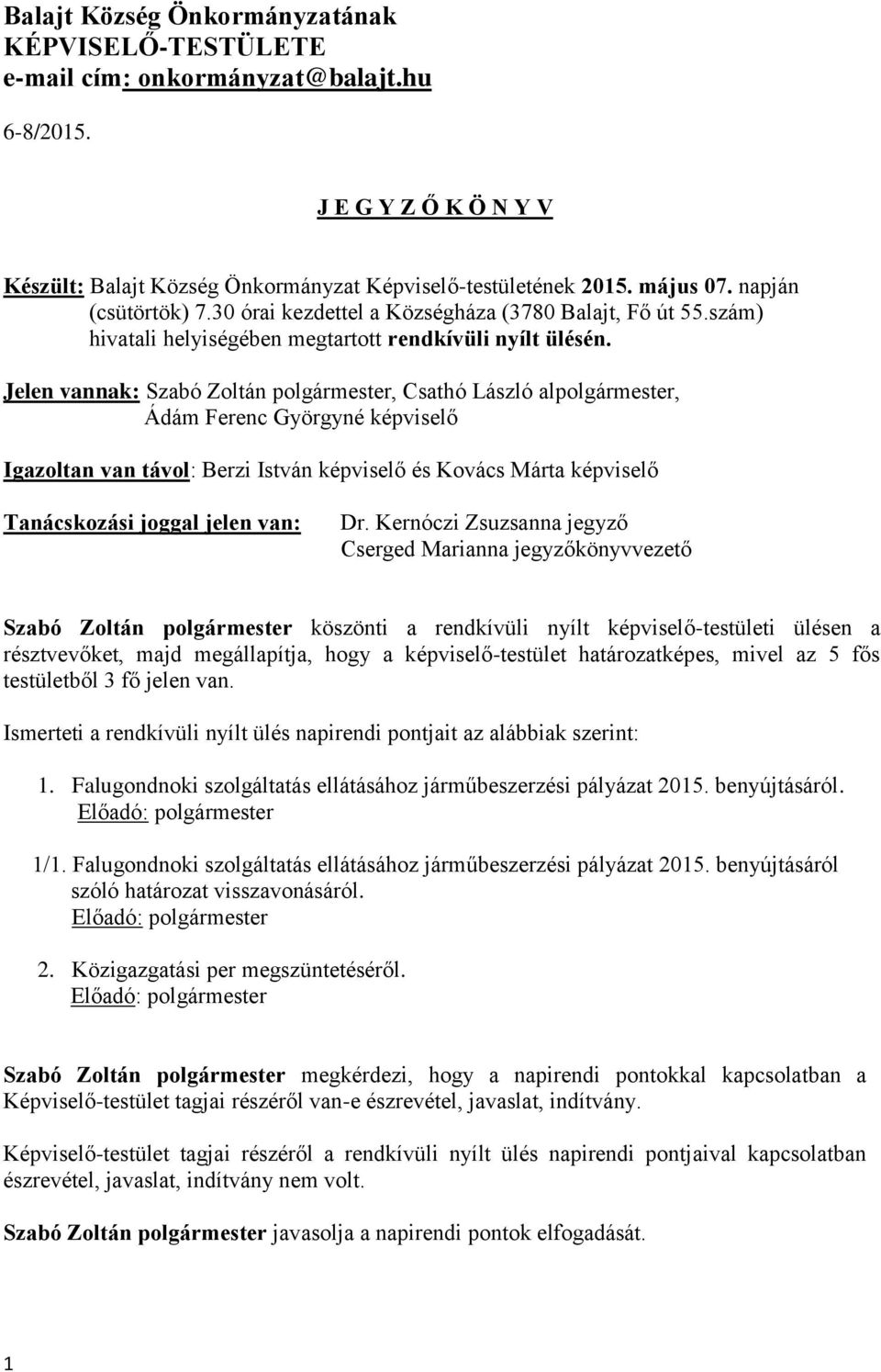 Jelen vannak: Szabó Zoltán polgármester, Csathó László alpolgármester, Ádám Ferenc Györgyné képviselő Igazoltan van távol: Berzi István képviselő és Kovács Márta képviselő Tanácskozási joggal jelen