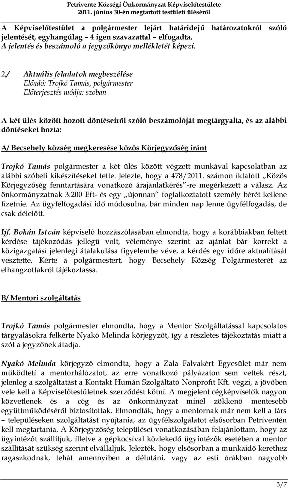 közös Körjegyzőség iránt Trojkó Tamás polgármester a két ülés között végzett munkával kapcsolatban az alábbi szóbeli kikészítéseket tette. Jelezte, hogy a 478/2011.