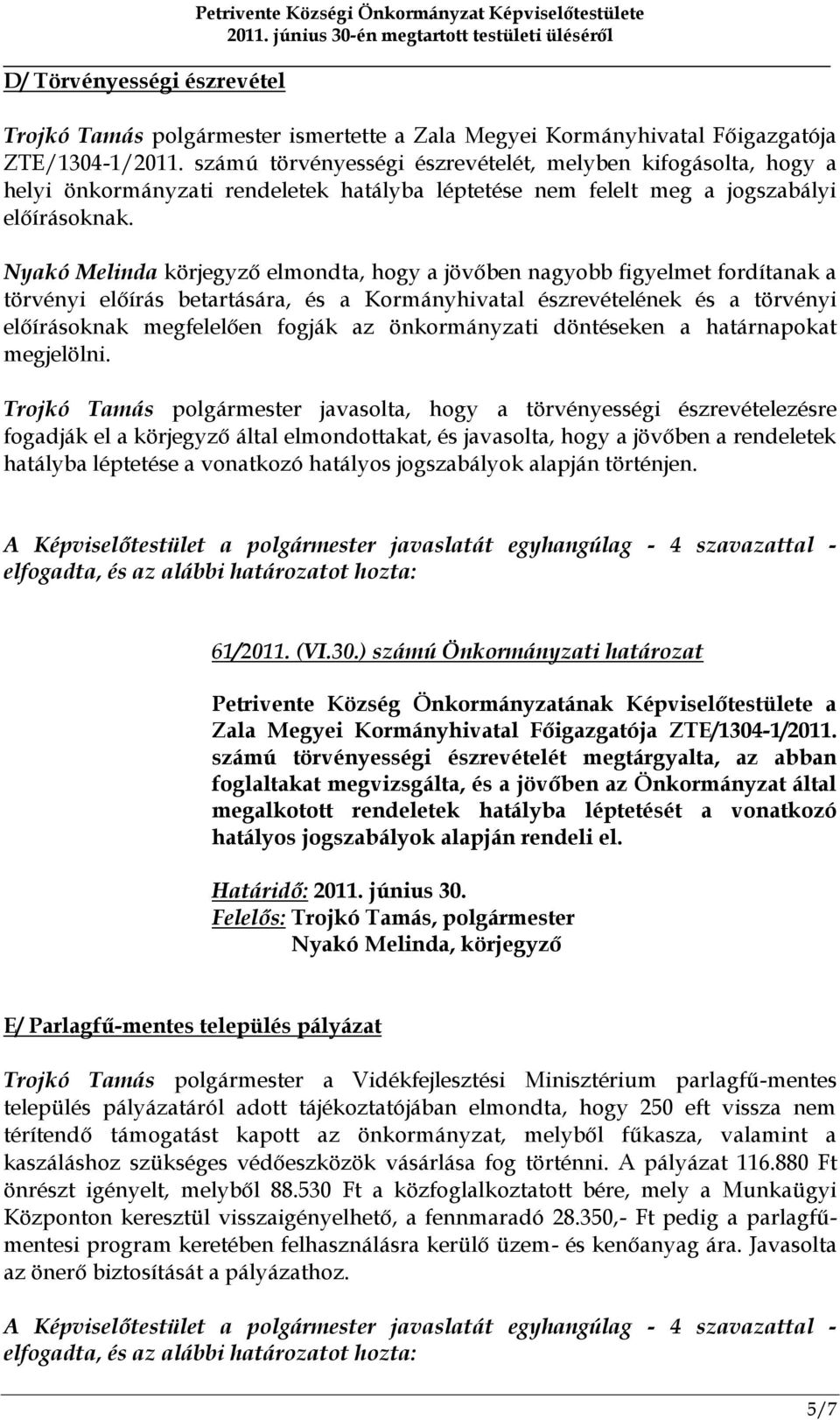 Nyakó Melinda körjegyző elmondta, hogy a jövőben nagyobb figyelmet fordítanak a törvényi előírás betartására, és a Kormányhivatal észrevételének és a törvényi előírásoknak megfelelően fogják az