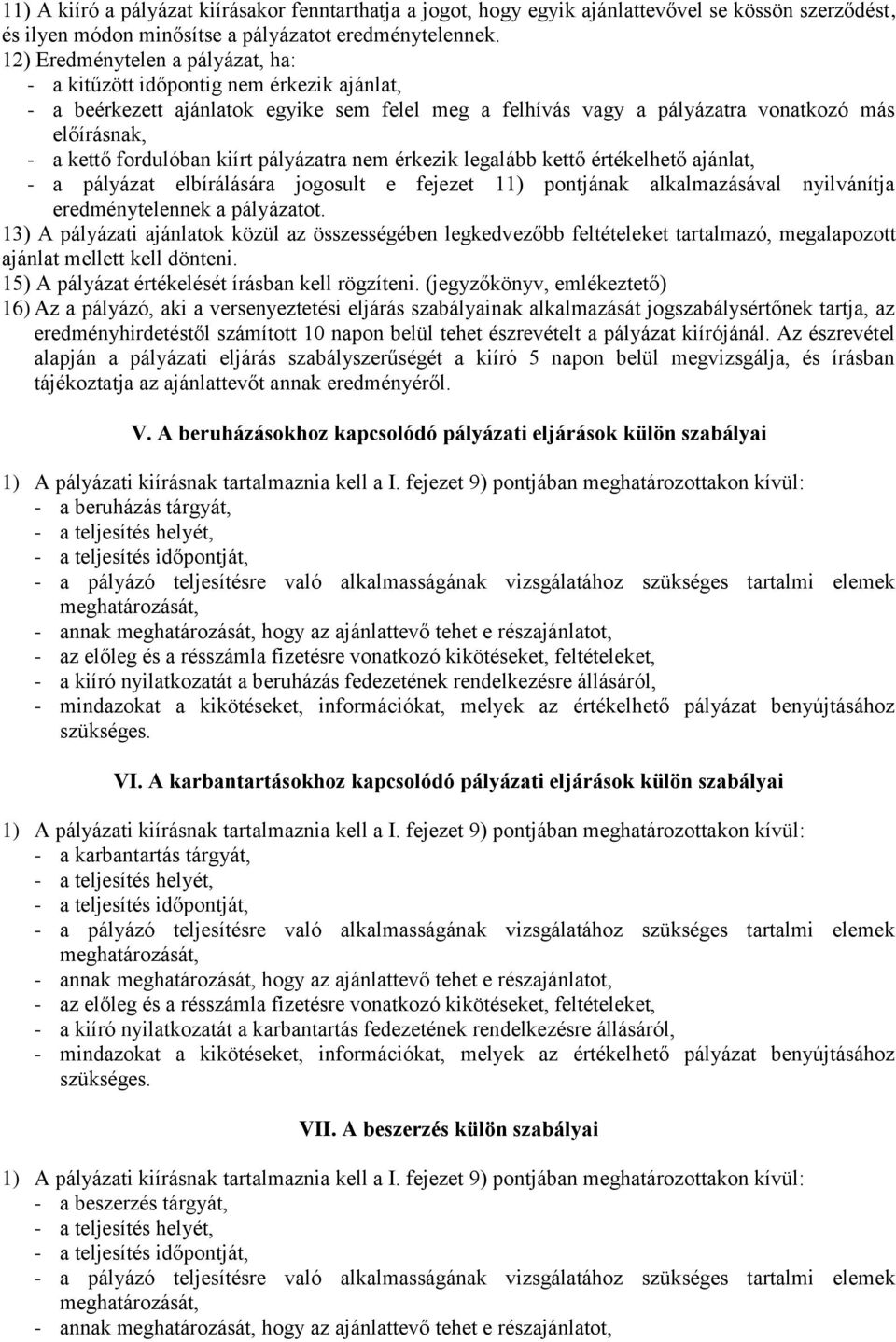 kiírt pályázatra nem érkezik legalább kettő értékelhető ajánlat, - a pályázat elbírálására jogosult e fejezet 11) pontjának alkalmazásával nyilvánítja eredménytelennek a pályázatot.