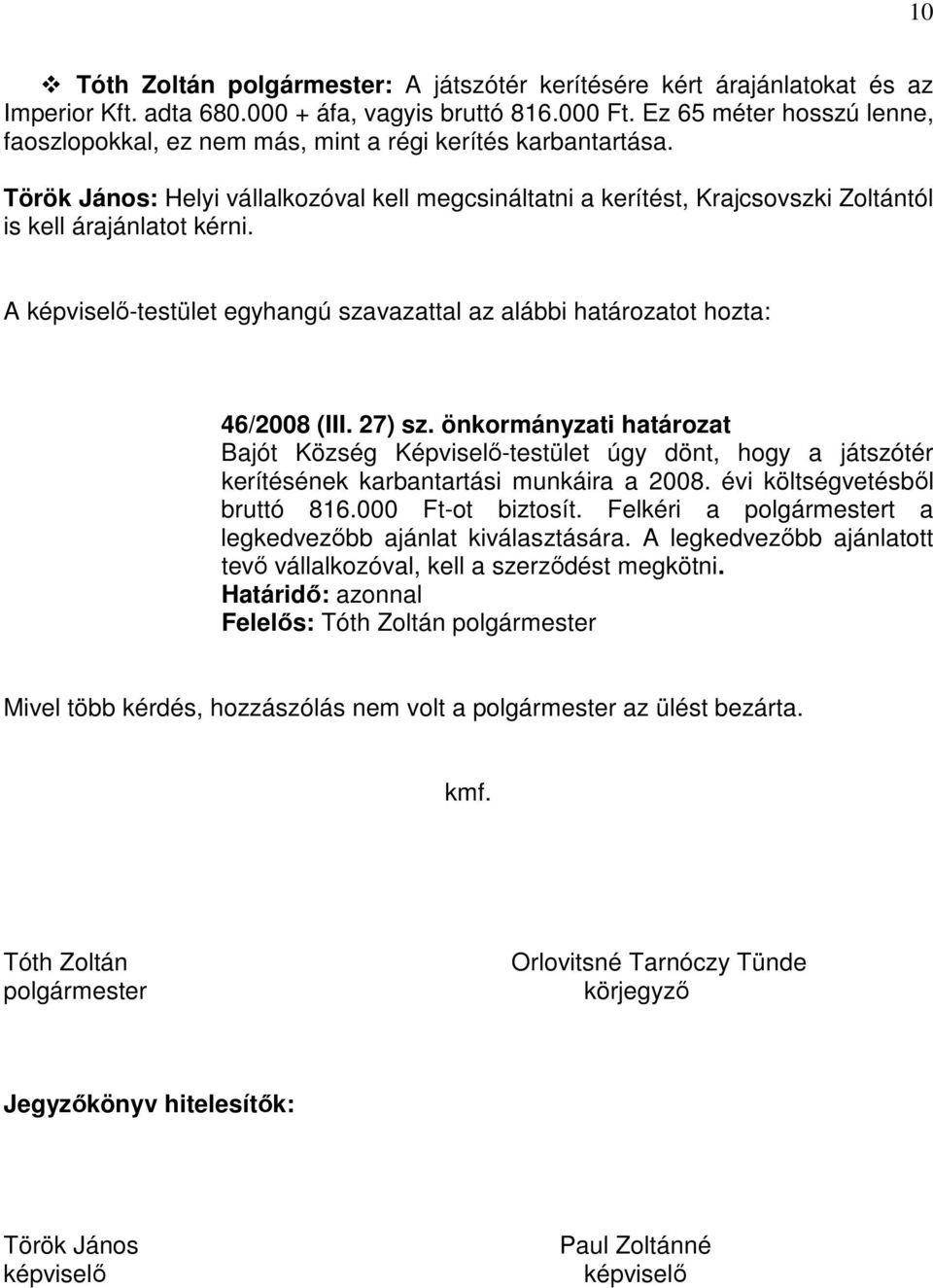 Török János: Helyi vállalkozóval kell megcsináltatni a kerítést, Krajcsovszki Zoltántól is kell árajánlatot kérni. A képviselő-testület egyhangú szavazattal az alábbi határozatot hozta: 46/2008 (III.