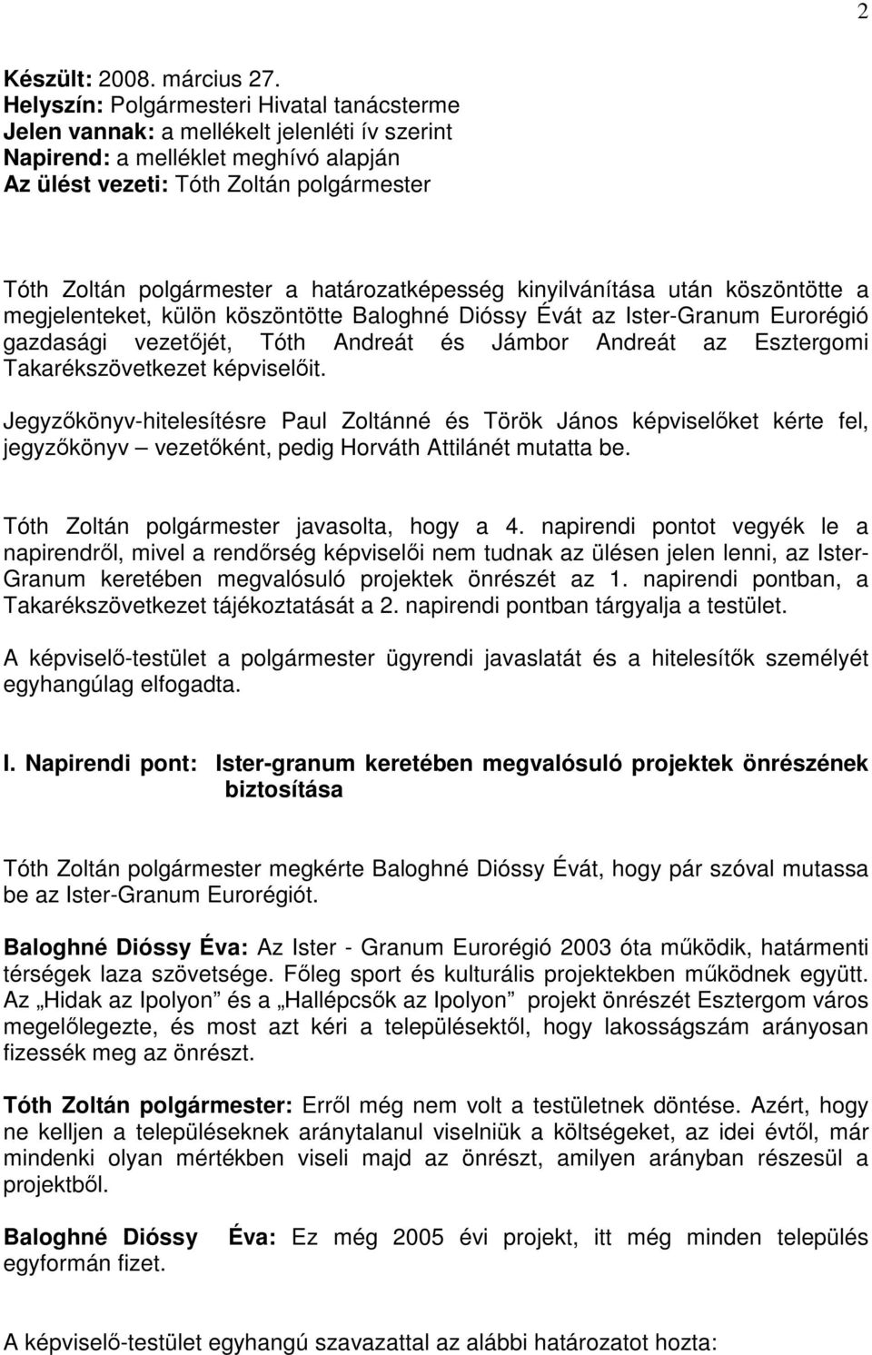 határozatképesség kinyilvánítása után köszöntötte a megjelenteket, külön köszöntötte Baloghné Dióssy Évát az Ister-Granum Eurorégió gazdasági vezetőjét, Tóth Andreát és Jámbor Andreát az Esztergomi