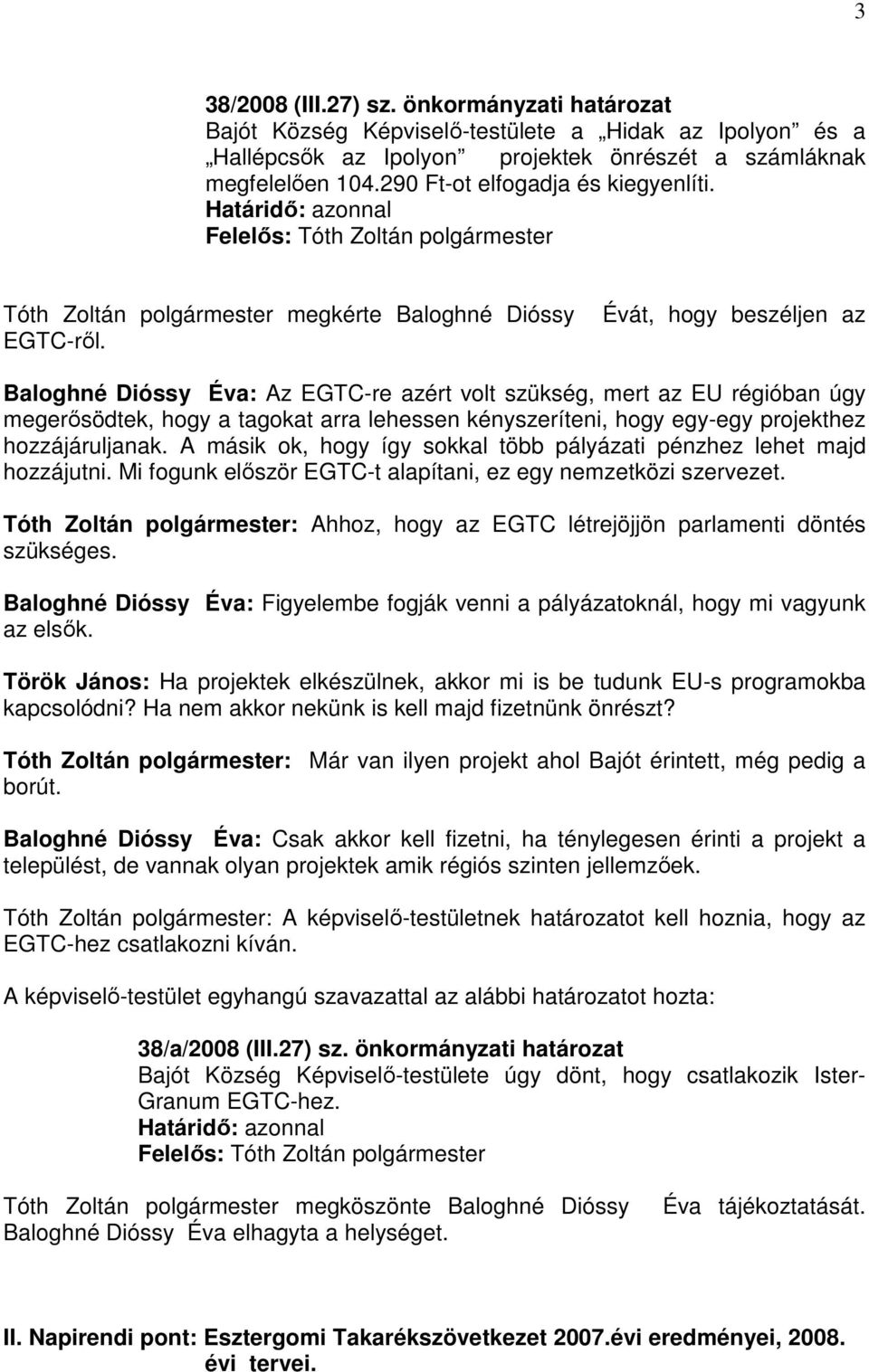 Évát, hogy beszéljen az Baloghné Dióssy Éva: Az EGTC-re azért volt szükség, mert az EU régióban úgy megerősödtek, hogy a tagokat arra lehessen kényszeríteni, hogy egy-egy projekthez hozzájáruljanak.