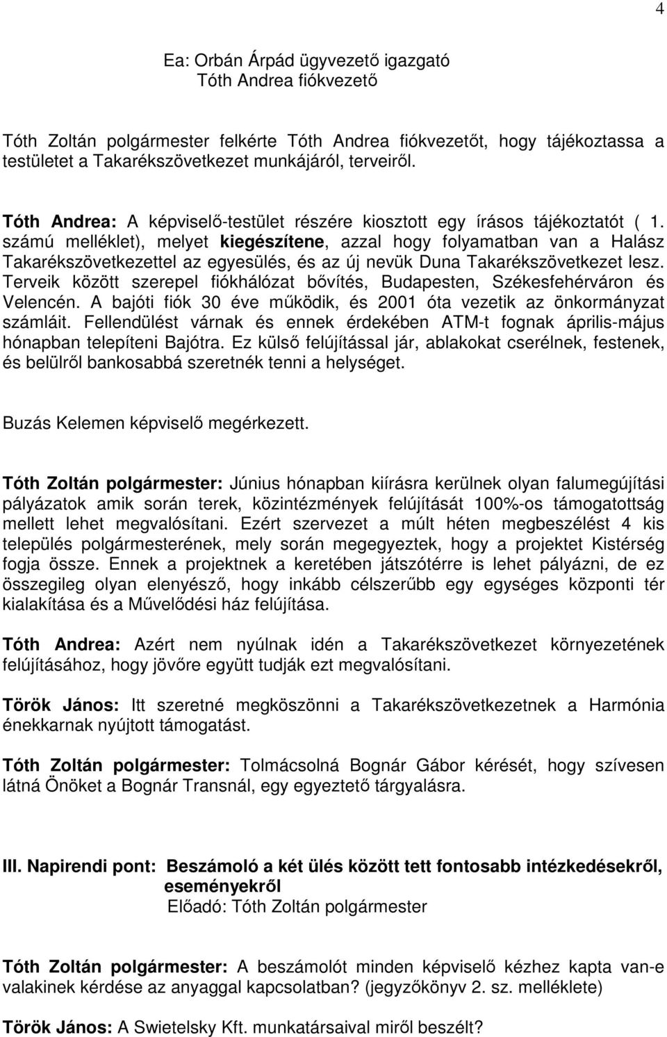 számú melléklet), melyet kiegészítene, azzal hogy folyamatban van a Halász Takarékszövetkezettel az egyesülés, és az új nevük Duna Takarékszövetkezet lesz.