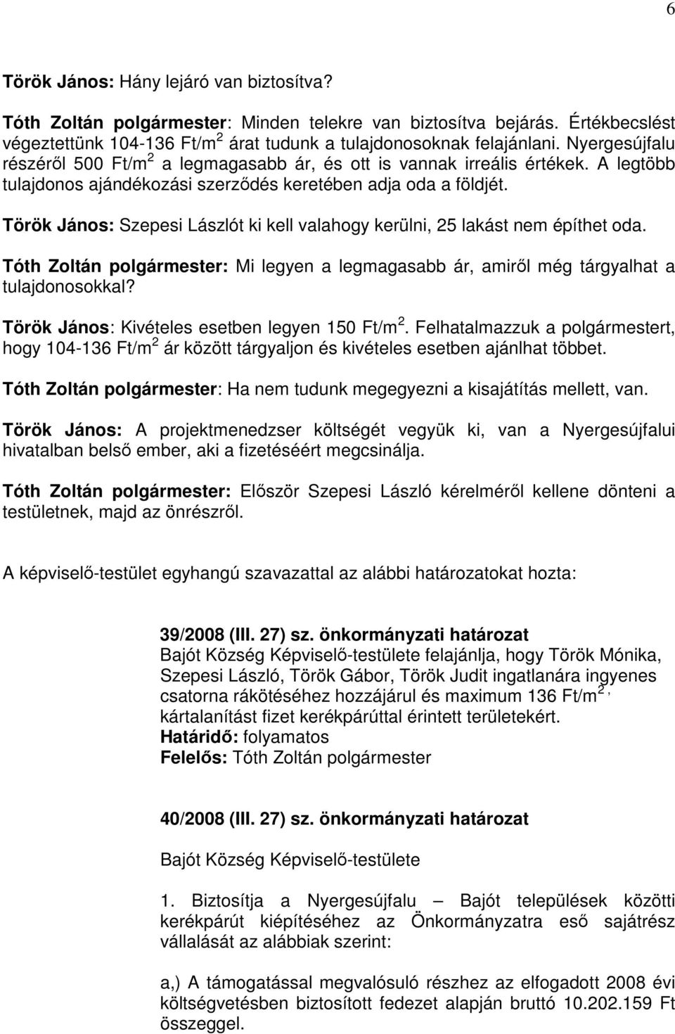 Török János: Szepesi Lászlót ki kell valahogy kerülni, 25 lakást nem építhet oda. Tóth Zoltán polgármester: Mi legyen a legmagasabb ár, amiről még tárgyalhat a tulajdonosokkal?