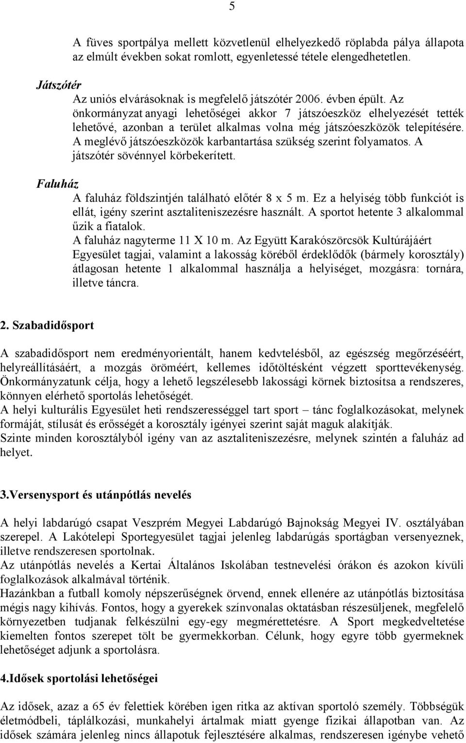 Az önkormányzat anyagi lehetőségei akkor 7 játszóeszköz elhelyezését tették lehetővé, azonban a terület alkalmas volna még játszóeszközök telepítésére.