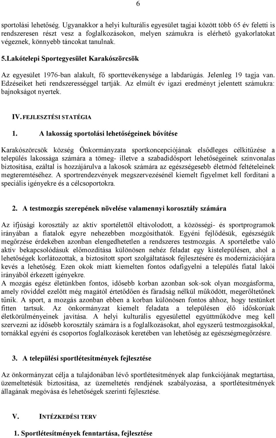 5.Lakótelepi Sportegyesület Karakószörcsök Az egyesület 1976-ban alakult, fő sporttevékenysége a labdarúgás. Jelenleg 19 tagja van. Edzéseiket heti rendszerességgel tartják.