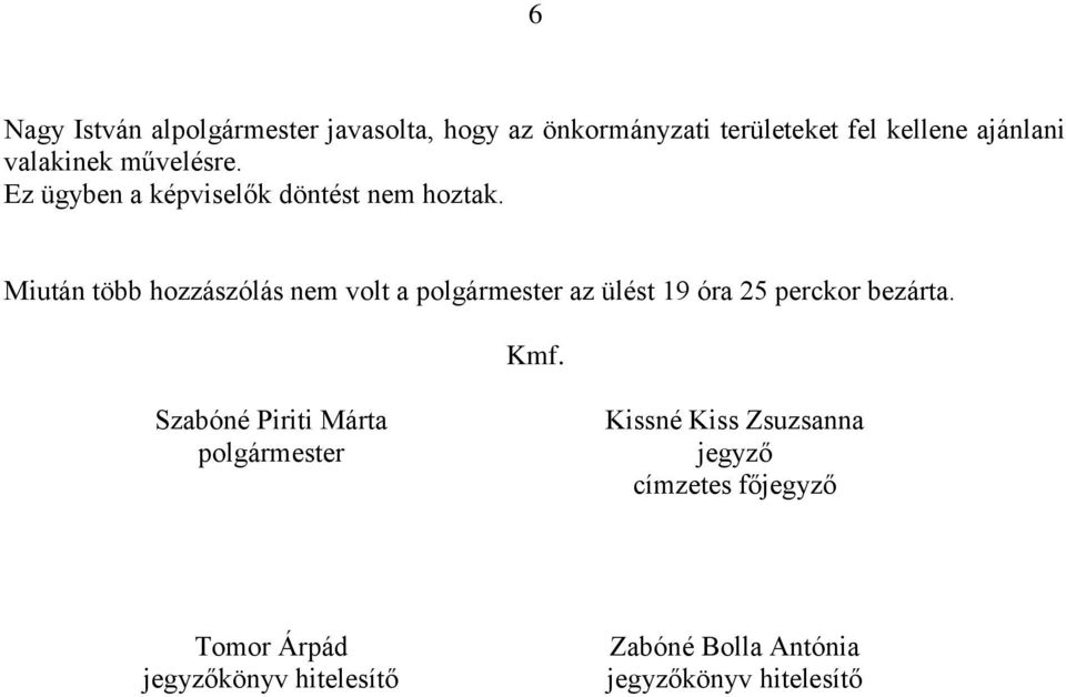 Miután több hozzászólás nem volt a polgármester az ülést 19 óra 25 perckor bezárta. Kmf.