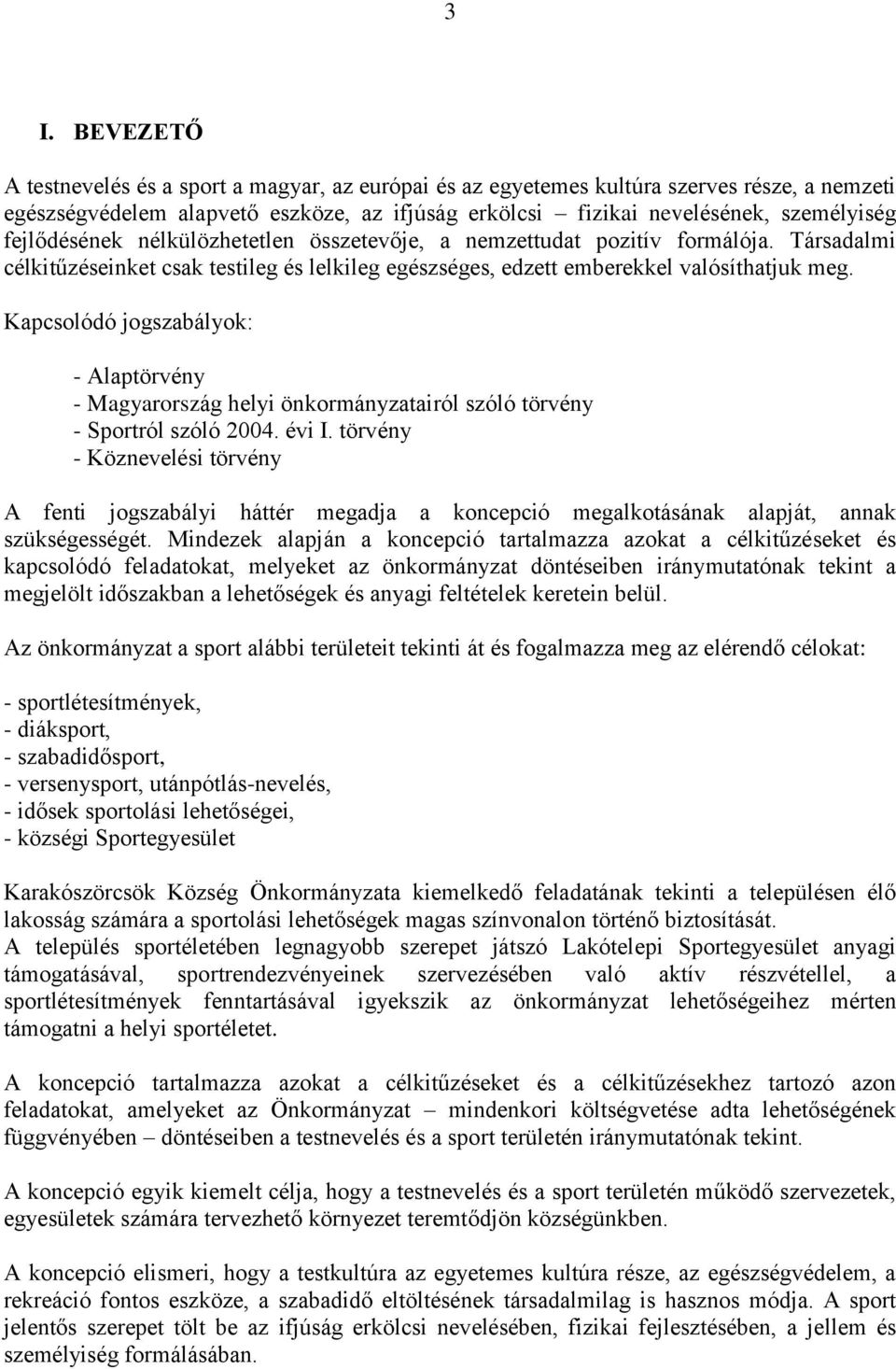 Kapcsolódó jogszabályok: - Alaptörvény - Magyarország helyi önkormányzatairól szóló törvény - Sportról szóló 2004. évi I.